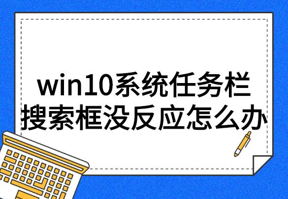 win10系统任务栏搜索框没反应怎么办