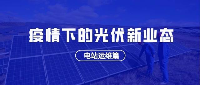 索比调查:疫情下的光伏新业态(一):电站运维篇