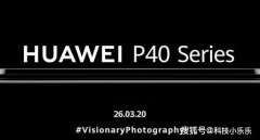 华为P40系列: 远见卓识! 各项性能参数, 发布会提前看