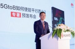 华为携手产业伙伴发布业界首部5G使能千行百业的系统性专著 目前是什么情况