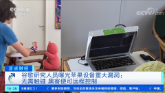 央视曝iPhone安全漏洞：入侵者可控制隔壁房间苹果手机 只需2分钟 事情的详情始